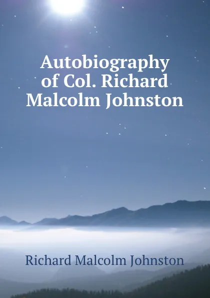 Обложка книги Autobiography of Col. Richard Malcolm Johnston, Richard Malcolm Johnston