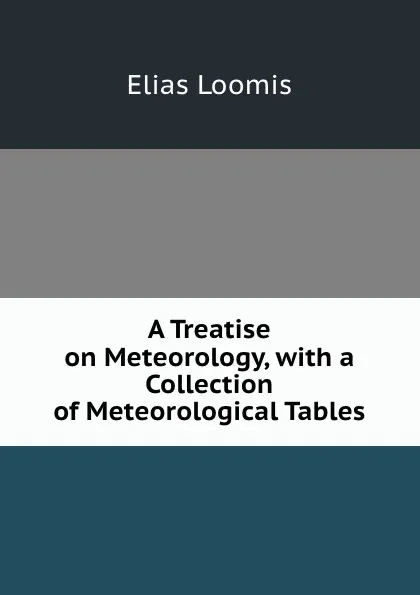 Обложка книги A Treatise on Meteorology, with a Collection of Meteorological Tables, Elias Loomis