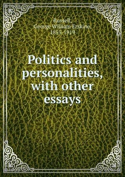 Обложка книги Politics and personalities, with other essays, George William Erskine Russell