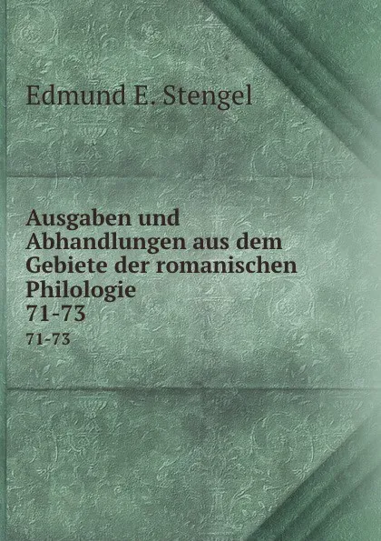 Обложка книги Ausgaben und Abhandlungen aus dem Gebiete der romanischen Philologie. 71-73, Edmund E. Stengel