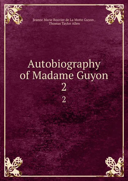 Обложка книги Autobiography of Madame Guyon. 2, Jeanne Marie Bouvier de La Motte Guyon