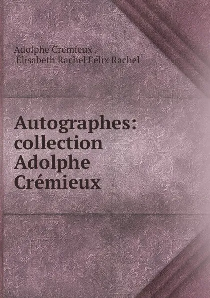 Обложка книги Autographes: collection Adolphe Cremieux, Adolphe Crémieux