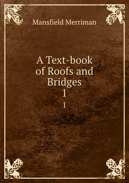 Обложка книги A Text-book of Roofs and Bridges. 1, Merriman Mansfield