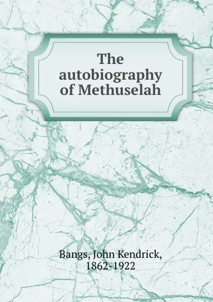 Обложка книги The autobiography of Methuselah, John Kendrick Bangs