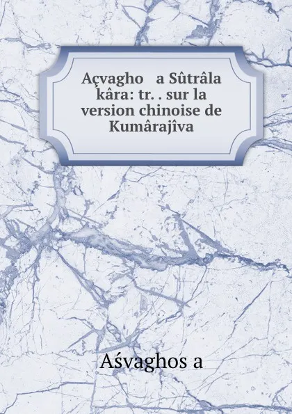 Обложка книги Acvagho   a Sutrala   kara: tr. . sur la version chinoise de Kumarajiva, Aśvaghoṣa