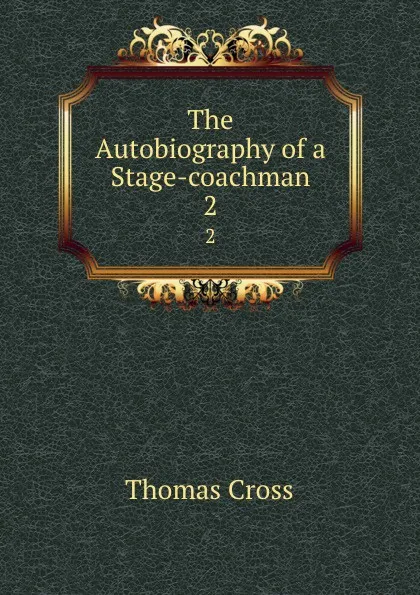 Обложка книги The Autobiography of a Stage-coachman. 2, Thomas Cross