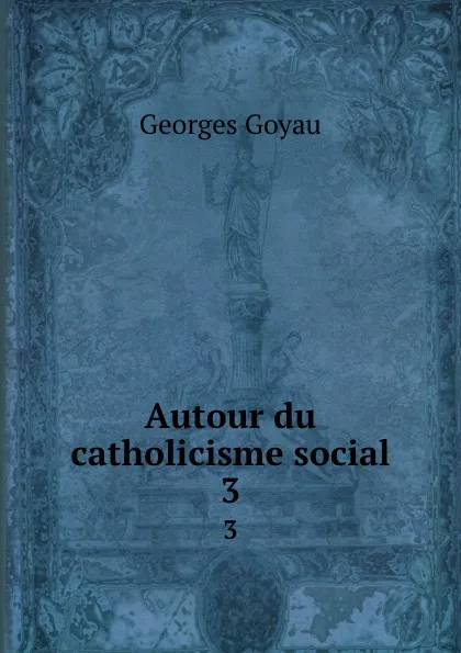 Обложка книги Autour du catholicisme social. 3, Georges Goyau