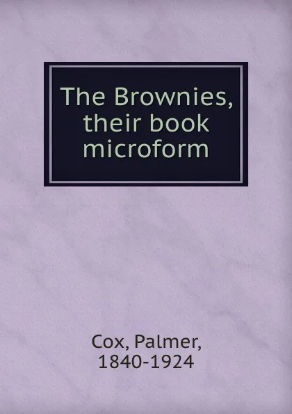 Обложка книги The Brownies, their book microform, Palmer Cox