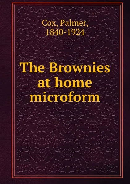 Обложка книги The Brownies at home microform, Palmer Cox