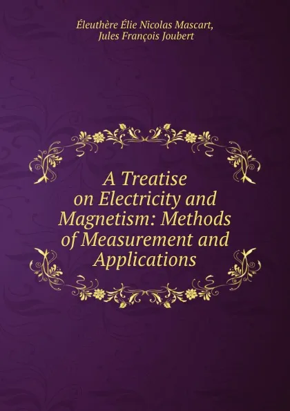 Обложка книги A Treatise on Electricity and Magnetism: Methods of Measurement and Applications, Éleuthère Élie Nicolas Mascart