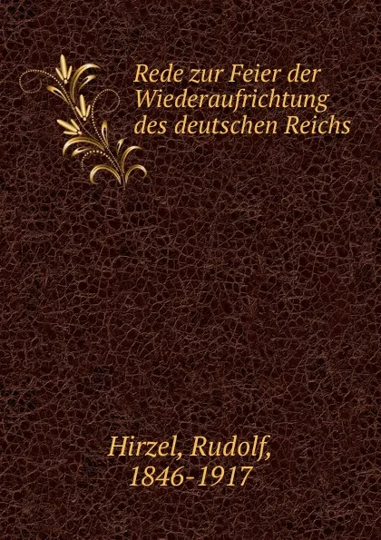 Обложка книги Rede zur Feier der Wiederaufrichtung des deutschen Reichs, Rudolf Hirzel