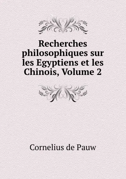 Обложка книги Recherches philosophiques sur les Egyptiens et les Chinois, Volume 2, Cornelius de Pauw