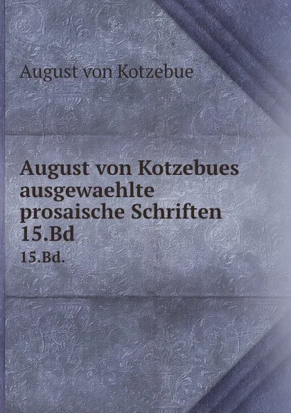 Обложка книги August von Kotzebues ausgewaehlte prosaische Schriften. 15.Bd., August von Kotzebue