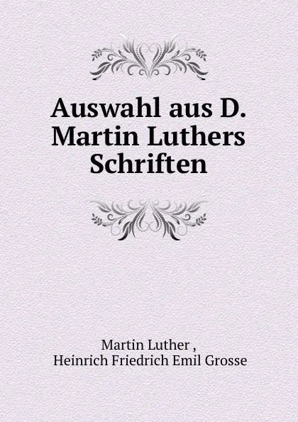 Обложка книги Auswahl aus D. Martin Luthers Schriften, Martin Luther