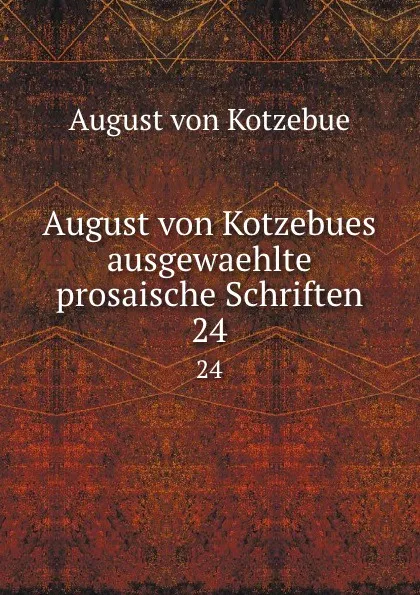 Обложка книги August von Kotzebues ausgewaehlte prosaische Schriften. 24, August von Kotzebue