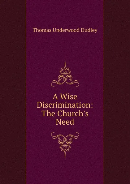 Обложка книги A Wise Discrimination: The Church.s Need, Thomas Underwood Dudley