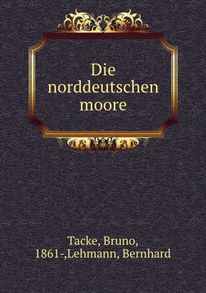 Обложка книги Die norddeutschen moore, Bruno Tacke