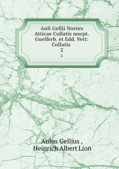 Обложка книги Auli Gellii Noctes Atticae Collatis mscpt. Guelferb. et Edd. Vett: Collatis . 2, Aulus Gellius