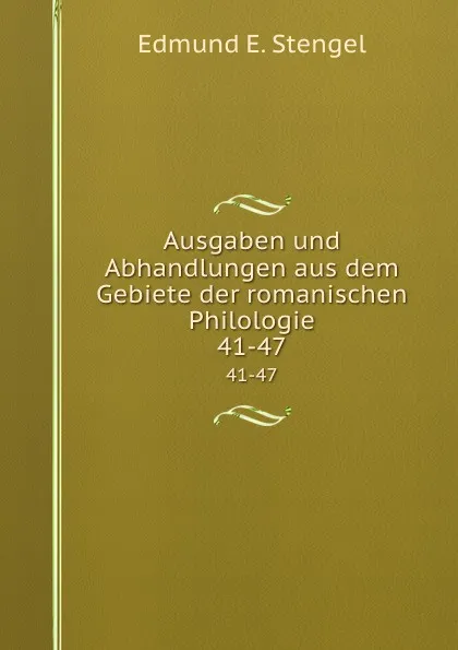 Обложка книги Ausgaben und Abhandlungen aus dem Gebiete der romanischen Philologie. 41-47, Edmund E. Stengel