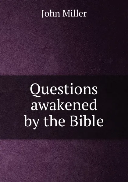 Обложка книги Questions awakened by the Bible, John Miller