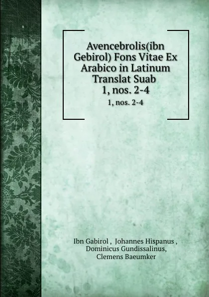 Обложка книги Avencebrolis(ibn Gebirol) Fons Vitae Ex Arabico in Latinum Translat Suab . 1,.nos. 2-4, Ibn Gabirol