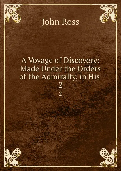 Обложка книги A Voyage of Discovery: Made Under the Orders of the Admiralty, in His . 2, John Ross