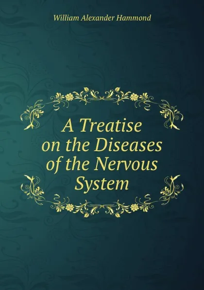 Обложка книги A Treatise on the Diseases of the Nervous System, Hammond William Alexander