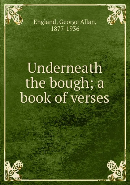 Обложка книги Underneath the bough; a book of verses, George Allan England