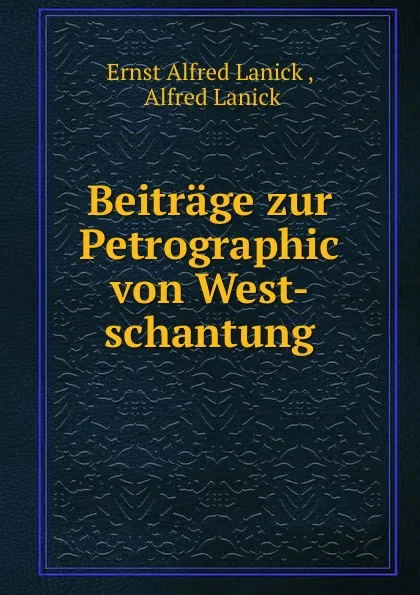 Обложка книги Beitrage zur Petrographic von West-schantung., Ernst Alfred Lanick