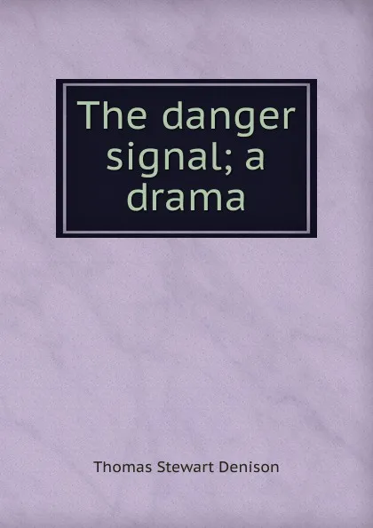 Обложка книги The danger signal; a drama, Thomas S. Denison