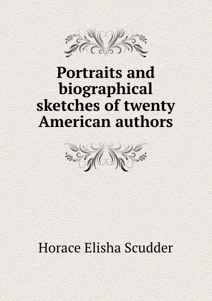 Обложка книги Portraits and biographical sketches of twenty American authors, Scudder Horace Elisha