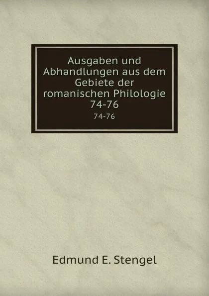 Обложка книги Ausgaben und Abhandlungen aus dem Gebiete der romanischen Philologie. 74-76, Edmund E. Stengel
