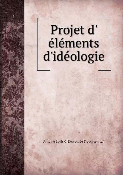 Обложка книги Projet d. elements d.ideologie, Antoine Louis C. Destutt de Tracy