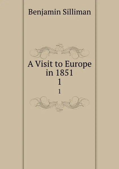 Обложка книги A Visit to Europe in 1851. 1, Benjamin Silliman