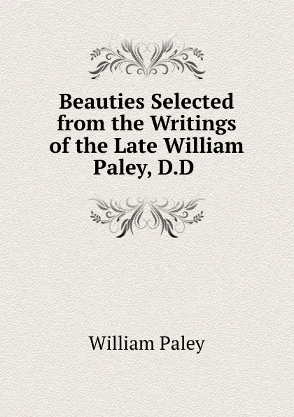 Обложка книги Beauties Selected from the Writings of the Late William Paley, D.D ., William Paley