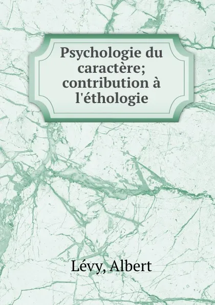 Обложка книги Psychologie du caractere; contribution a l.ethologie, Albert Lévy