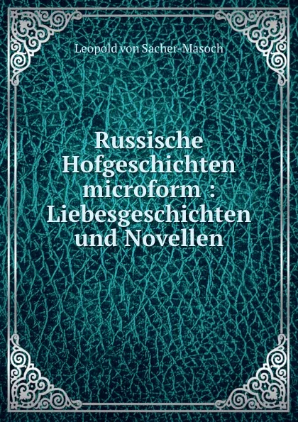 Обложка книги Russische Hofgeschichten microform : Liebesgeschichten und Novellen, Leopold von Sacher-Masoch