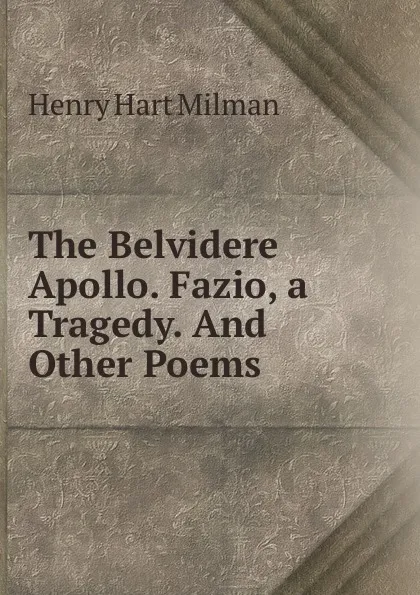 Обложка книги The Belvidere Apollo. Fazio, a Tragedy. And Other Poems, Henry Hart Milman