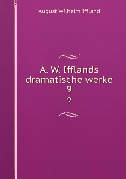 Обложка книги A. W. Ifflands dramatische werke. 9, August Wilhelm Iffland