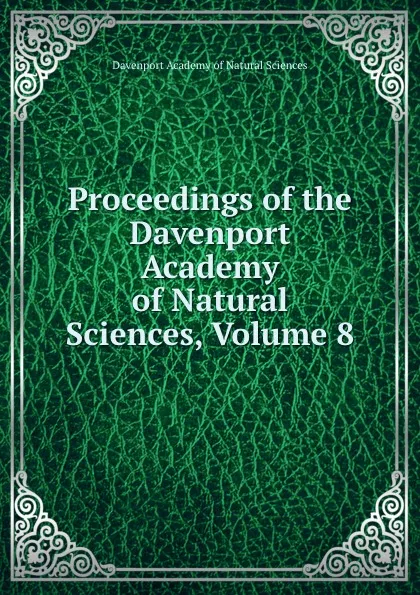 Обложка книги Proceedings of the Davenport Academy of Natural Sciences, Volume 8, Davenport Academy of Natural Sciences