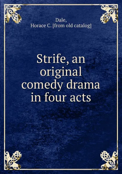 Обложка книги Strife, an original comedy drama in four acts, Horace C. Dale