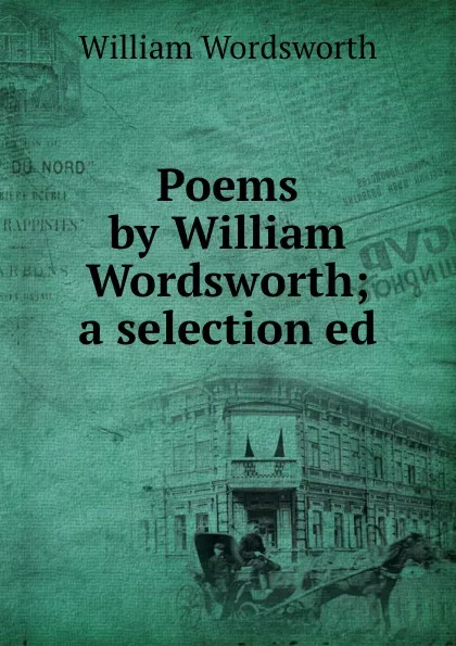 Обложка книги Poems by William Wordsworth; a selection ed, Wordsworth William