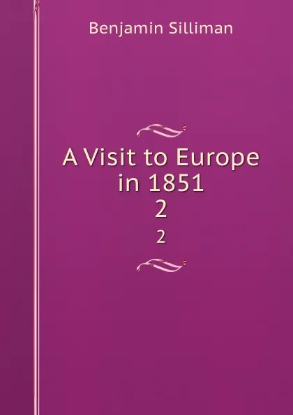 Обложка книги A Visit to Europe in 1851. 2, Benjamin Silliman