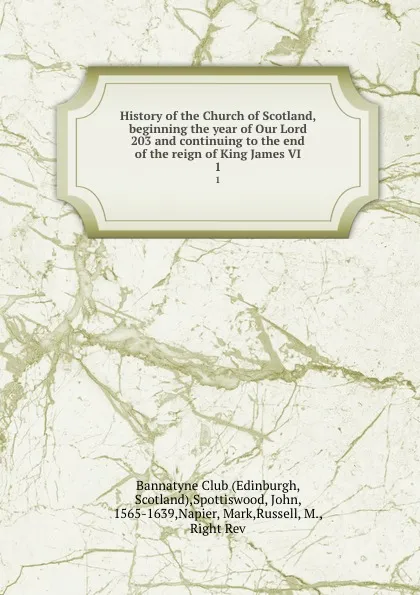 Обложка книги History of the Church of Scotland, beginning the year of Our Lord 203 and continuing to the end of the reign of King James VI. 1, John Spottiswood