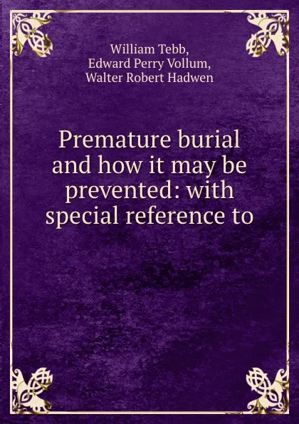 Обложка книги Premature burial and how it may be prevented: with special reference to ., William Tebb