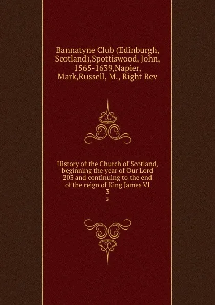 Обложка книги History of the Church of Scotland, beginning the year of Our Lord 203 and continuing to the end of the reign of King James VI. 3, John Spottiswood