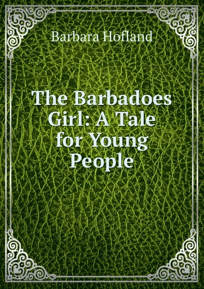 Обложка книги The Barbadoes Girl: A Tale for Young People, Hofland