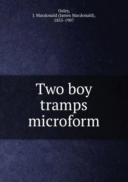 Обложка книги Two boy tramps microform, James Macdonald Oxley