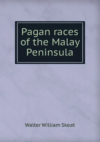 Обложка книги Pagan races of the Malay Peninsula, Walter W. Skeat