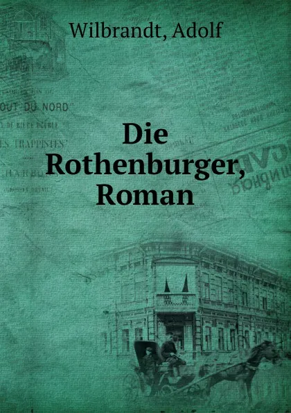 Обложка книги Die Rothenburger, Roman, Adolf Wilbrandt